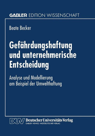 Gefährdungshaftung Und Unternehmerische Entscheidung: Analyse Und Modellierung Am Beispiel Der Umwelthaftung