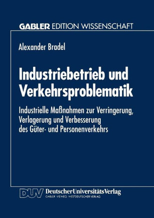 Industriebetrieb Und Verkehrsproblematik: Industrielle Maßnahmen Zur Verringerung, Verlagerung Und Verbesserung Des Güter- Und Personenverkehrs