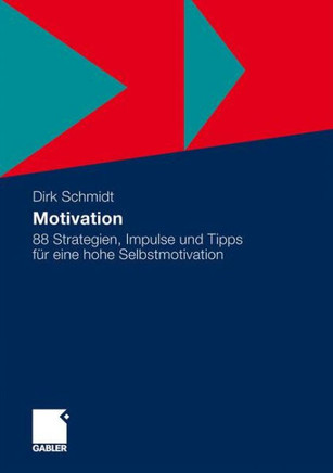 Motivation: 88 Strategien, Impulse Und Tipps Für Eine Hohe Selbstmotivation