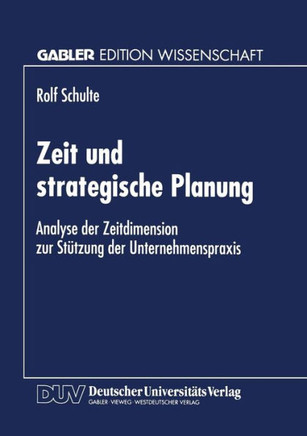Zeit Und Strategische Planung: Analyse Der Zeitdimension Zur Stützung Der Unternehmenspraxis