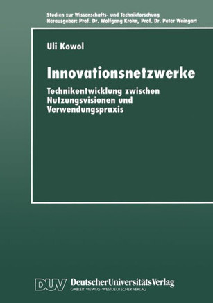 Innovationsnetzwerke: Technikentwicklung Zwischen Nutzungsvisionen Und Verwendungspraxis