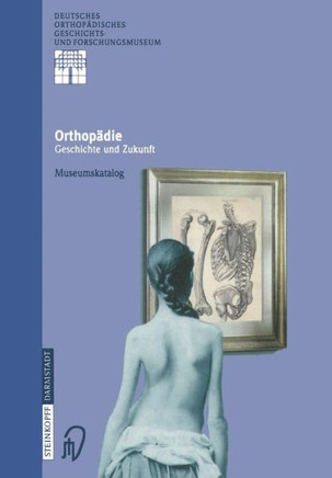 Orthopädie - Geschichte Und Zukunft: Museumskatalog