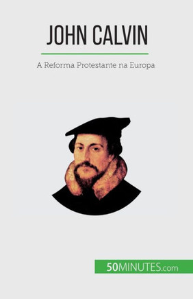 John Calvin: A Reforma Protestante Na Europa (Portuguese Edition)
