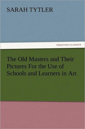 The Old Masters and Their Pictures for the Use of Schools and Learners in Art