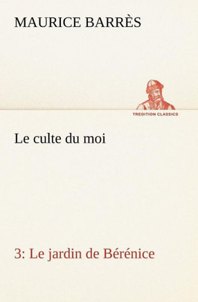 Le culte du moi 3 Le jardin de Bérénice