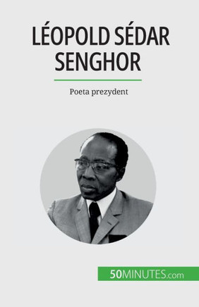 Léopold Sédar Senghor: Poeta Prezydent (Polish Edition)