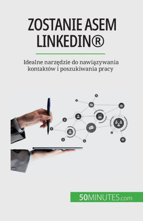 Zostanie Asem Linkedin®: Idealne Narzedzie Do Nawiazywania Kontaktów I Poszukiwania Pracy (Polish Edition)