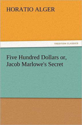 Five Hundred Dollars Or, Jacob Marlowe's Secret
