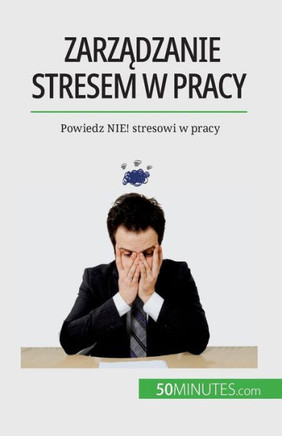 Zarzadzanie Stresem W Pracy: Powiedz Nie! Stresowi W Pracy (Polish Edition)