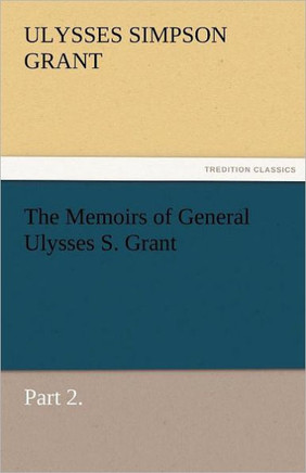The Memoirs of General Ulysses S. Grant, Part 2.