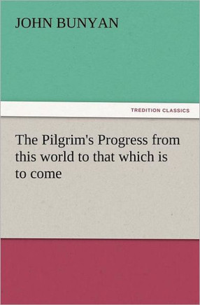 The Pilgrim's Progress from This World to That Which Is to Come