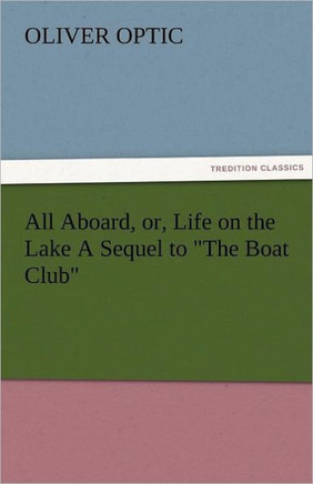 All Aboard, Or, Life on the Lake a Sequel to the Boat Club