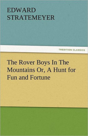 The Rover Boys in the Mountains Or, a Hunt for Fun and Fortune