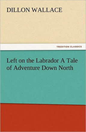 Left on the Labrador a Tale of Adventure Down North