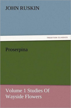 Proserpina, Volume 1 Studies of Wayside Flowers