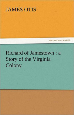 Richard of Jamestown: A Story of the Virginia Colony