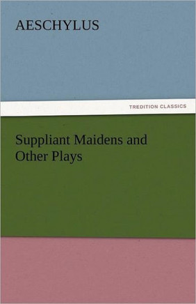 Suppliant Maidens and Other Plays