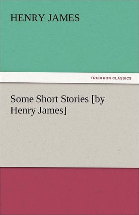 Some Short Stories [By Henry James]