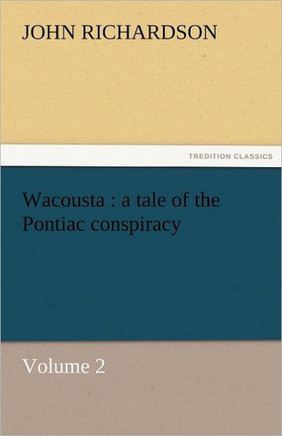 Wacousta: A Tale of the Pontiac Conspiracy - Volume 2
