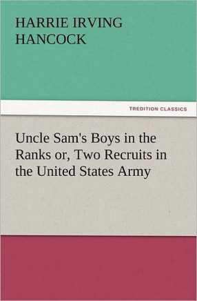 Uncle Sam's Boys in the Ranks Or, Two Recruits in the United States Army