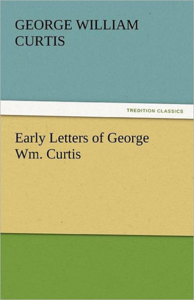 Early Letters of George Wm. Curtis