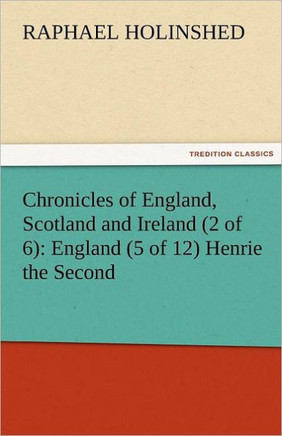 Chronicles of England, Scotland and Ireland (2 of 6): England (5 of 12) Henrie the Second