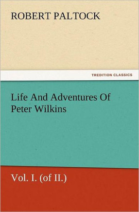 Life and Adventures of Peter Wilkins, Vol. I. (of II.)