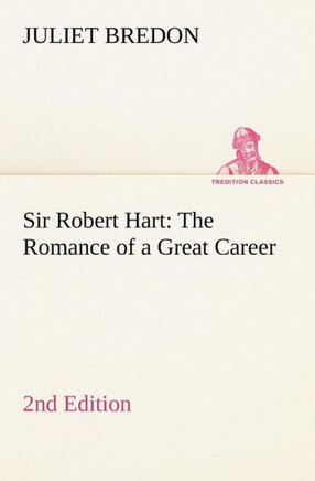 Sir Robert Hart The Romance of a Great Career, 2nd Edition