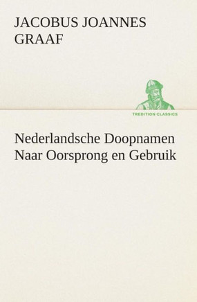 Nederlandsche Doopnamen Naar Oorsprong en Gebruik