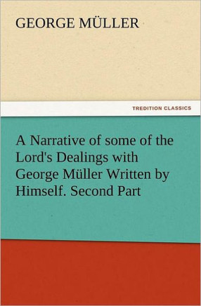 A Narrative of Some of the Lord's Dealings with George Muller Written by Himself. Second Part