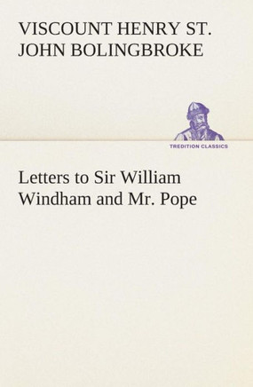 Letters to Sir William Windham and Mr. Pope