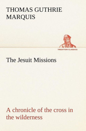 The Jesuit Missions: A chronicle of the cross in the wilderness