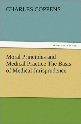 Moral Principles and Medical Practice the Basis of Medical Jurisprudence