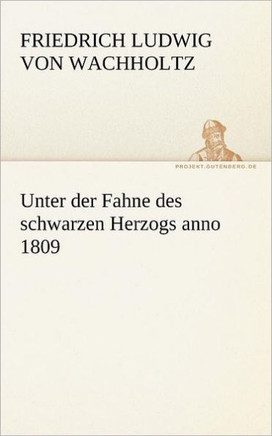 Unter Der Fahne Des Schwarzen Herzogs Anno 1809