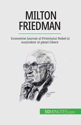 Milton Friedman: Economist Laureat Al Premiului Nobel ?I Sus?Inator Al Pie?Ei Libere (Romanian Edition)