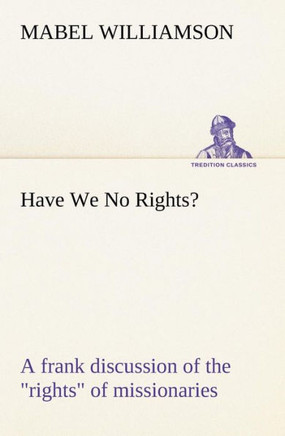 Have We No Rights? A frank discussion of the rights of missionaries