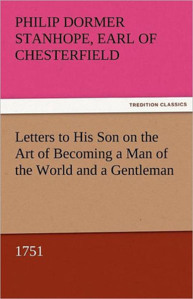 Letters to His Son on the Art of Becoming a Man of the World and a Gentleman, 1751