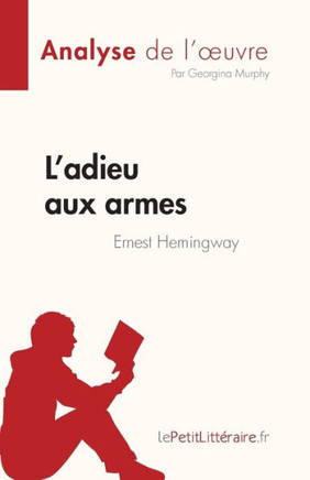 L'Adieu Aux Armes De Ernest Hemingway (Analyse De L'?uvre): Résumé Complet Et Analyse Détaillée De L'?uvre (French Edition)