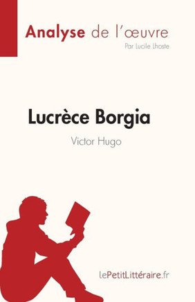 Lucrèce Borgia De Victor Hugo (Fiche De Lecture): Analyse Complète Et Résumé Détaillé De L'Oeuvre