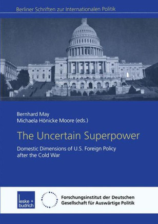 The Uncertain Superpower: Domestic Dimensions of U.S. Foreign Policy After the Cold War