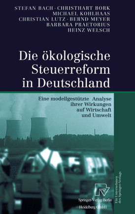 Die Akologische Steuerreform in Deutschland: Eine Modellgesta1/4tzte Analyse Ihrer Wirkungen Auf Wirtschaft Und Umwelt
