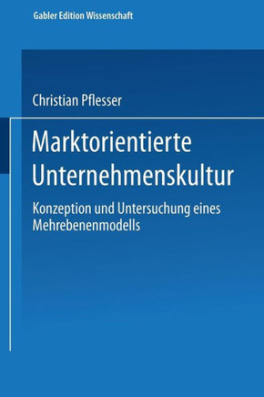 Marktorientierte Unternehmenskultur: Konzeption Und Untersuchung Eines Mehrebenenmodells