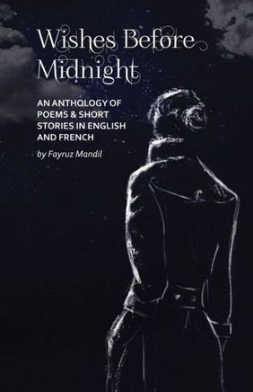 Wishes Before Midnight : An Anthology of Poems & Short Stories: An Anthology of Poems & Short Stories in English and French