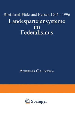Landesparteiensysteme Im Föderalismus: Rheinland-Pfalz Und Hessen 1945 - 1996