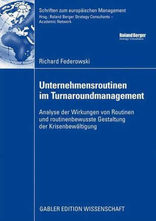 Unternehmensroutinen Im Turnaroundmanagement: Analyse Der Wirkung Von Routinen Und Routinenbewusste Gestaltung Der Krisenbewältigung