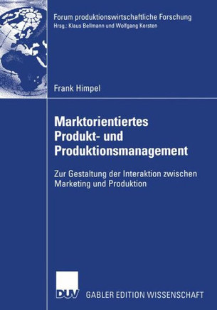 Marktorientiertes Produkt- Und Produktionsmanagement: Zur Gestaltung Der Interaktion Zwischen Marketing Und Produktion