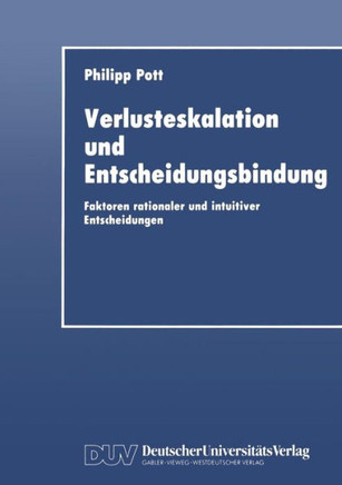 Verlusteskalation Und Entscheidungsbindung: Faktoren Rationaler Und Intuitiver Entscheidungen