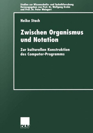 Zwischen Organismus Und Notation: Zur Kulturellen Konstruktion Des Computer-Programms