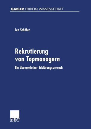 Rekrutierung Von Topmanagern: Ein Ökonomischer Erklärungsversuch