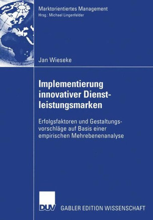 Implementierung Innovativer Dienstleistungsmarken: Erfolgsfaktoren Und Gestaltungsvorschläge Auf Basis Einer Empirischen Mehrebenenanalyse